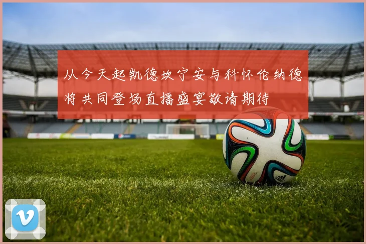 从今天起凯德坎宁安与科怀伦纳德将共同登场直播盛宴敬请期待